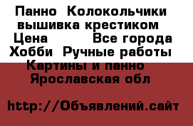 Панно “Колокольчики“,вышивка крестиком › Цена ­ 350 - Все города Хобби. Ручные работы » Картины и панно   . Ярославская обл.